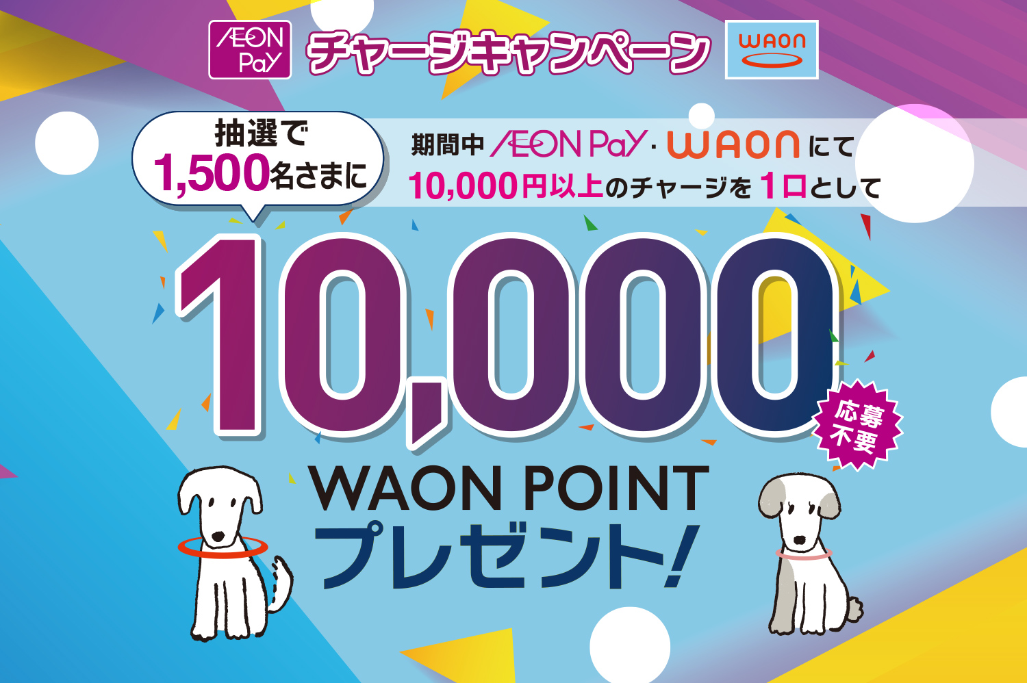 WAONチャージキャンペーン 期間中AEON Pay・WAONにて10,000円以上のチャージを一口として抽選で1,500名さまに10,000WAON POINTプレゼント