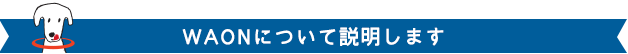WAONについて説明します