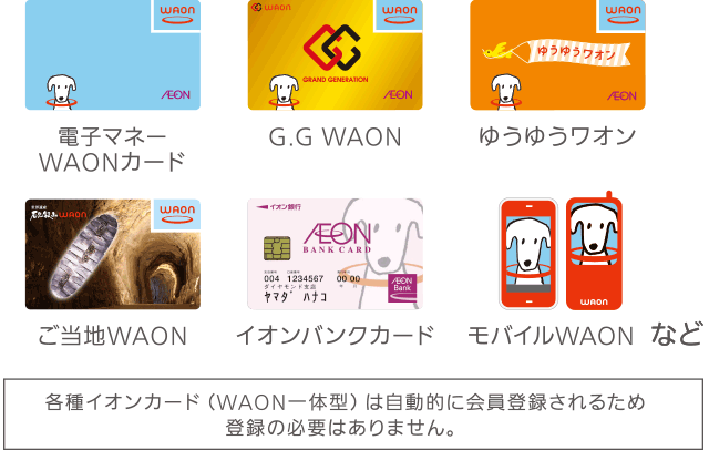 WAONカード/G.G WAON/ゆうゆうワオン/ご当地WAON/イオンバンクカード/モバイルWAONなど[各種イオンカード（WAON一体型）は自動的に会員登録されるため登録の必要はありません。]