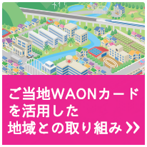 ご当地WAONを活用した地域との取り組み